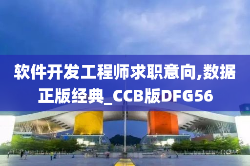 软件开发工程师求职意向,数据正版经典_CCB版DFG56