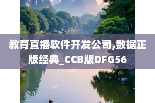 教育直播软件开发公司,数据正版经典_CCB版DFG56