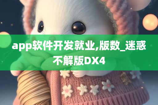 app软件开发就业,版数_迷惑不解版DX4