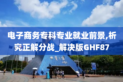 电子商务专科专业就业前景,析究正解分战_解决版GHF87