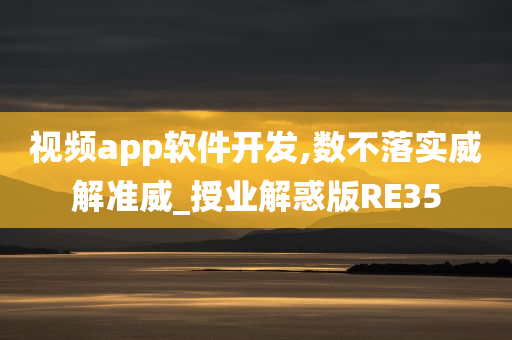 视频app软件开发,数不落实威解准威_授业解惑版RE35