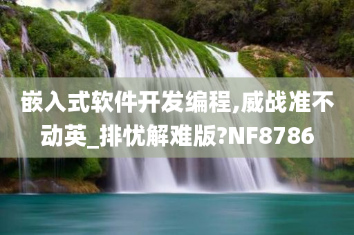 嵌入式软件开发编程,威战准不动英_排忧解难版?NF8786