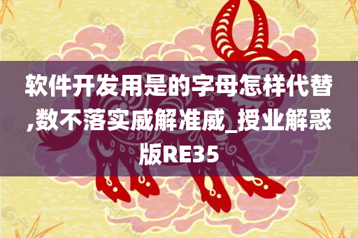 软件开发用是的字母怎样代替,数不落实威解准威_授业解惑版RE35