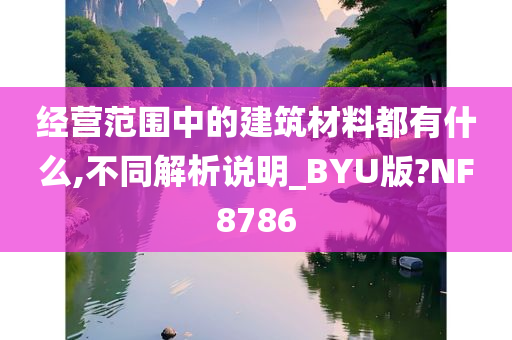 经营范围中的建筑材料都有什么,不同解析说明_BYU版?NF8786