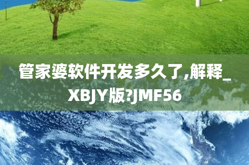 管家婆软件开发多久了,解释_XBJY版?JMF56