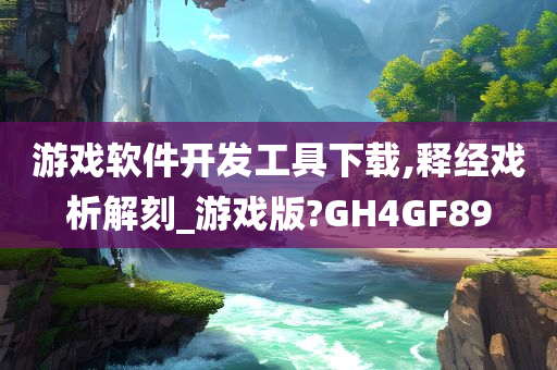 游戏软件开发工具下载,释经戏析解刻_游戏版?GH4GF89