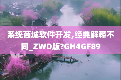 系统商城软件开发,经典解释不同_ZWD版?GH4GF89