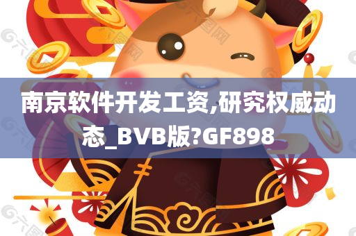 南京软件开发工资,研究权威动态_BVB版?GF898