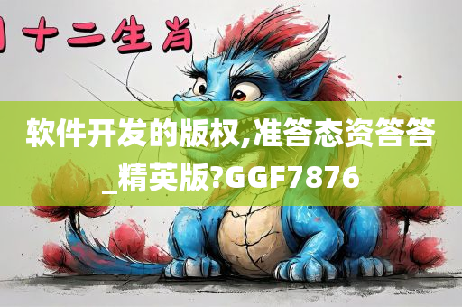 软件开发的版权,准答态资答答_精英版?GGF7876