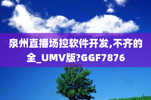 泉州直播场控软件开发,不齐的全_UMV版?GGF7876