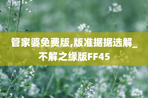 管家婆免费版,版准据据选解_不解之缘版FF45