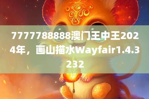 7777788888澳门王中王2024年，画山描水Wayfair1.4.3232