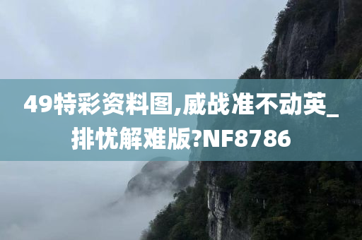 49特彩资料图,威战准不动英_排忧解难版?NF8786