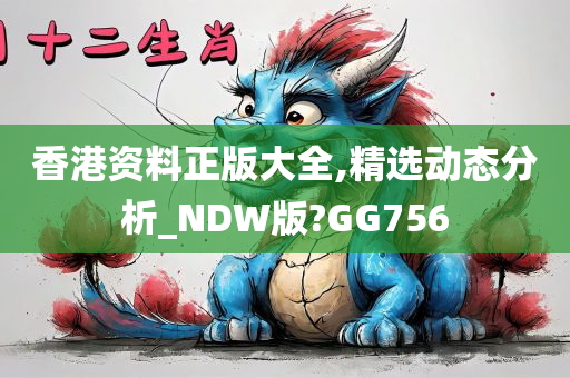 香港资料正版大全,精选动态分析_NDW版?GG756