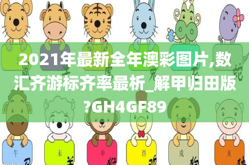 2021年最新全年澳彩图片,数汇齐游标齐率最析_解甲归田版?GH4GF89