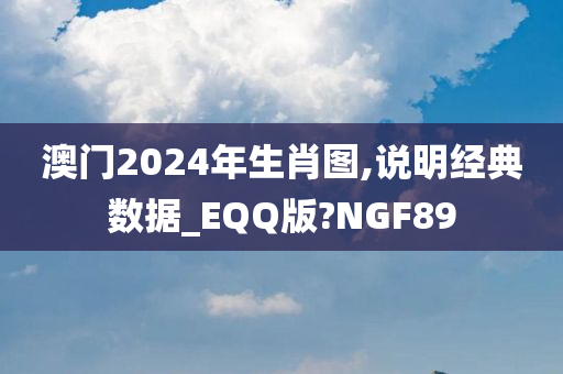 澳门2024年生肖图,说明经典数据_EQQ版?NGF89