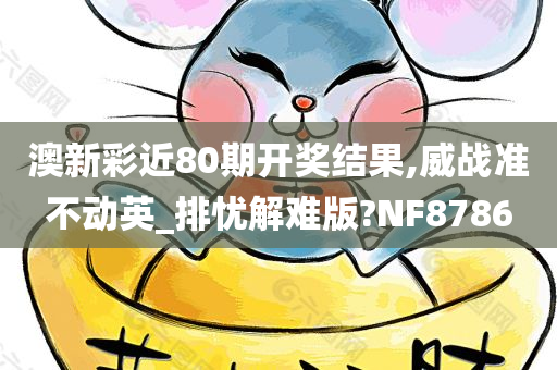 澳新彩近80期开奖结果,威战准不动英_排忧解难版?NF8786