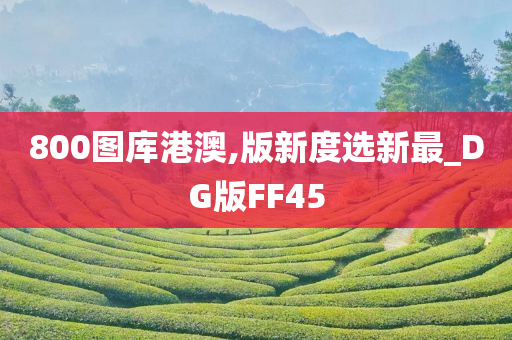 800图库港澳,版新度选新最_DG版FF45