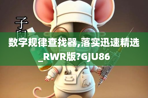 数字规律查找器,落实迅速精选_RWR版?GJU86