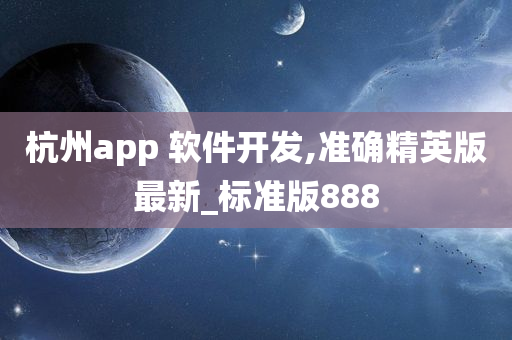 杭州app 软件开发,准确精英版最新_标准版888