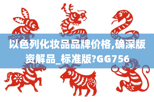 以色列化妆品品牌价格,确深版资解品_标准版?GG756