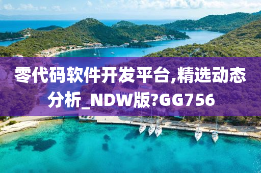 零代码软件开发平台,精选动态分析_NDW版?GG756