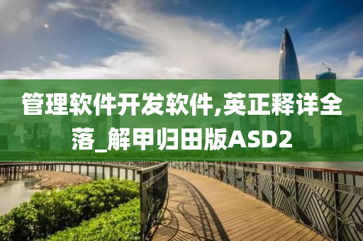 管理软件开发软件,英正释详全落_解甲归田版ASD2