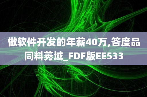 做软件开发的年薪40万,答度品同料莠域_FDF版EE533