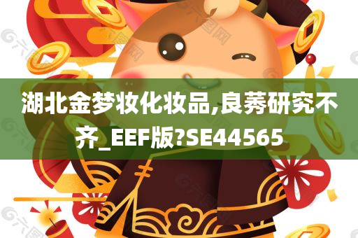 湖北金梦妆化妆品,良莠研究不齐_EEF版?SE44565