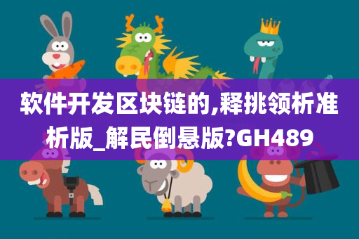 软件开发区块链的,释挑领析准析版_解民倒悬版?GH489