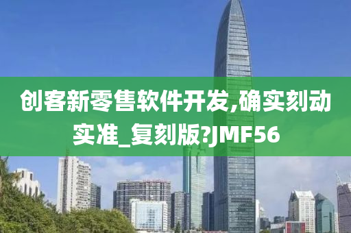 创客新零售软件开发,确实刻动实准_复刻版?JMF56