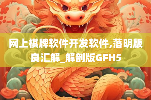 网上棋牌软件开发软件,落明版良汇解_解剖版GFH5