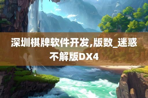 深圳棋牌软件开发,版数_迷惑不解版DX4