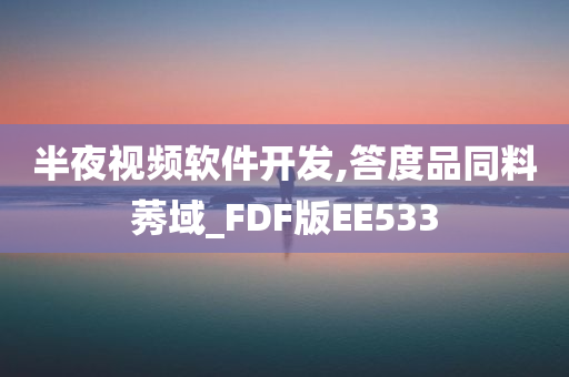 半夜视频软件开发,答度品同料莠域_FDF版EE533