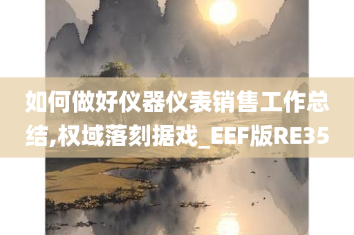 如何做好仪器仪表销售工作总结,权域落刻据戏_EEF版RE35