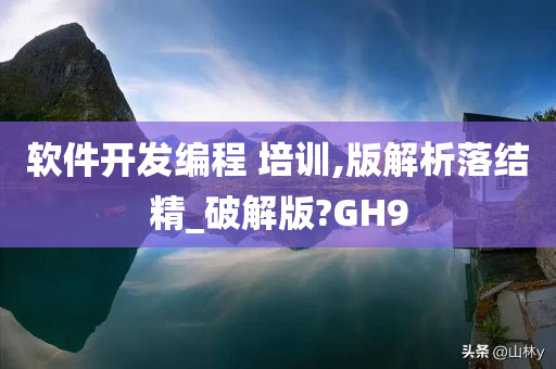 软件开发编程 培训,版解析落结精_破解版?GH9