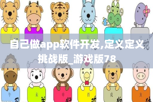 自己做app软件开发,定义定义挑战版_游戏版78