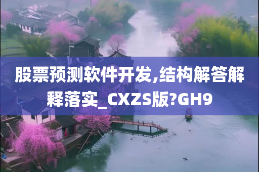 股票预测软件开发,结构解答解释落实_CXZS版?GH9