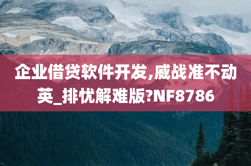 企业借贷软件开发,威战准不动英_排忧解难版?NF8786