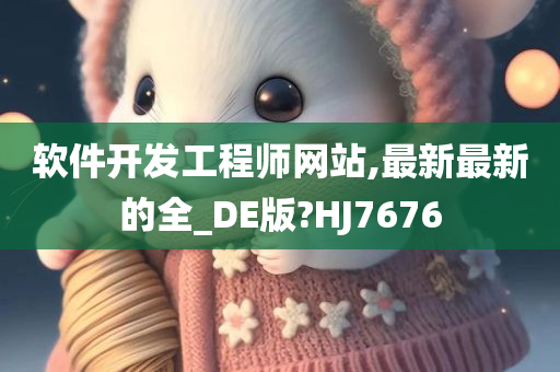 软件开发工程师网站,最新最新的全_DE版?HJ7676