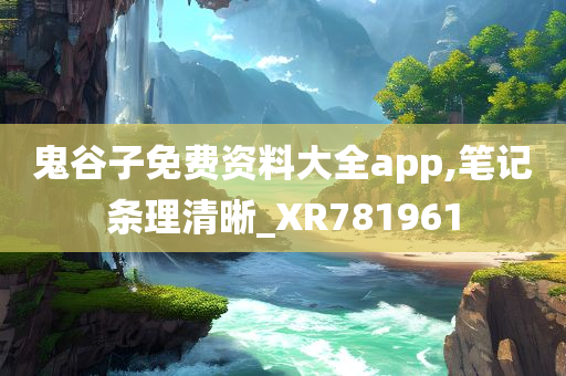 鬼谷子免费资料大全app,笔记条理清晰_XR781961