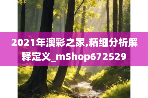 2021年澳彩之家,精细分析解释定义_mShop672529