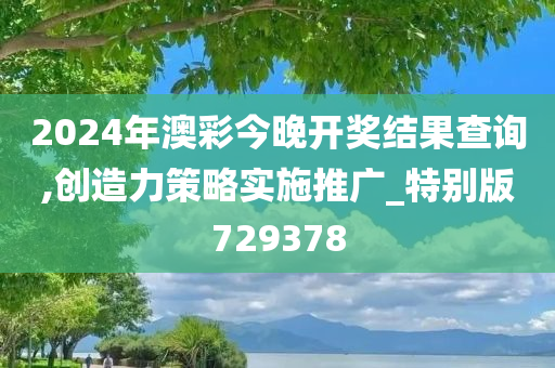 2024年澳彩今晚开奖结果查询,创造力策略实施推广_特别版729378