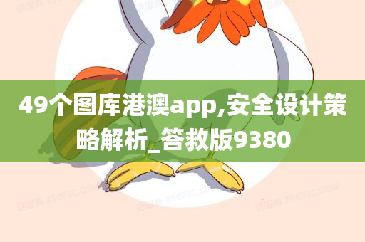 49个图库港澳app,安全设计策略解析_答救版9380