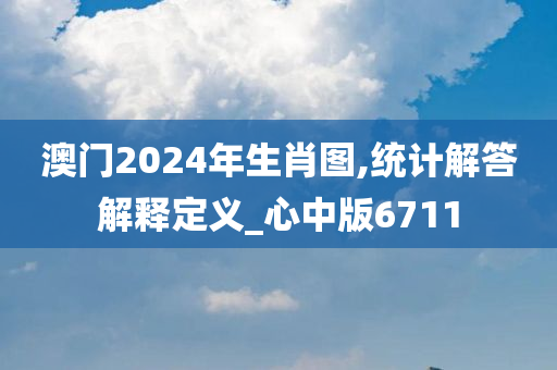 澳门2024年生肖图,统计解答解释定义_心中版6711