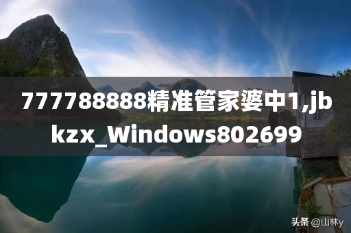 777788888精准管家婆中1,jbkzx_Windows802699