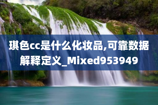 琪色cc是什么化妆品,可靠数据解释定义_Mixed953949