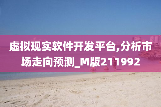 虚拟现实软件开发平台,分析市场走向预测_M版211992