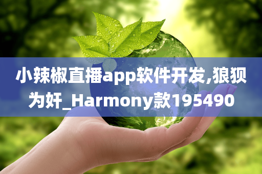 小辣椒直播app软件开发,狼狈为奸_Harmony款195490