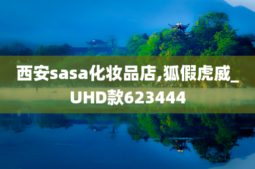 西安sasa化妆品店,狐假虎威_UHD款623444